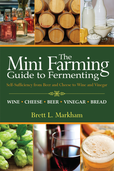 The Mini Farming Guide to Fermenting: Self-Sufficiency from Beer and Cheese to Wine and Vinegar - FULL INSTANT DOWNLOAD | PDF DOCX EPUB