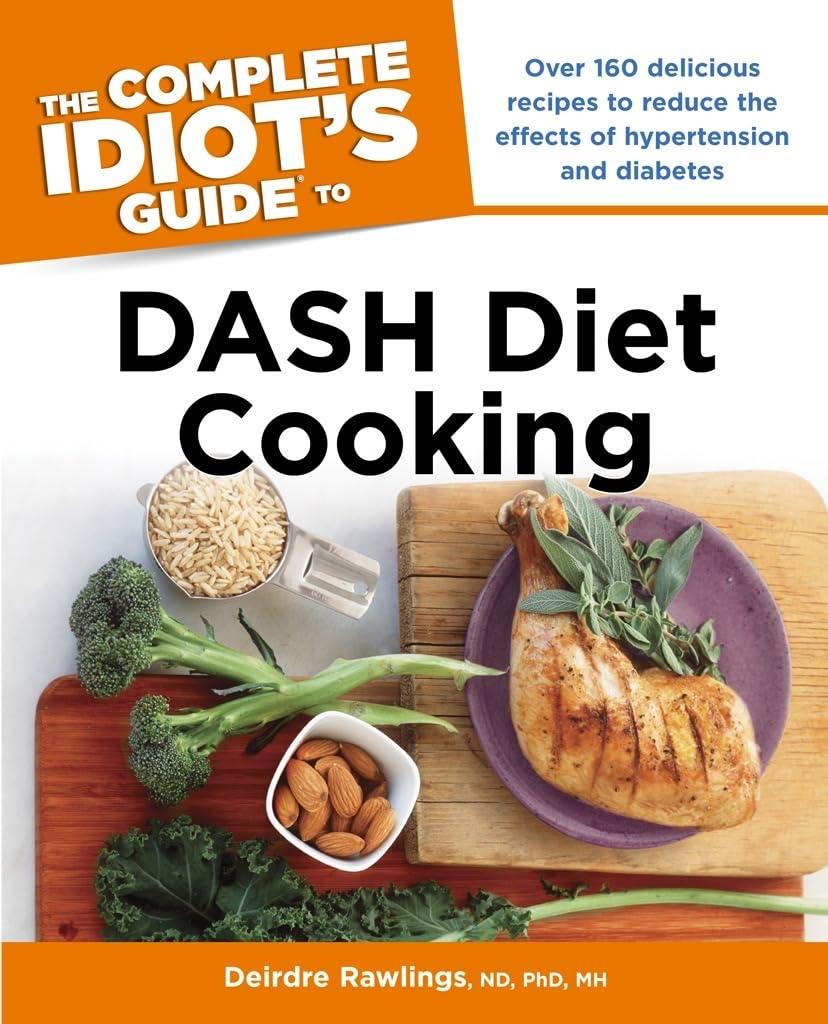 The Complete Idiot's Guide to DASH Diet Cooking: Over 160 Delicious Recipes to Reduce the Effects of Hypertension and Diabetes - FULL INSTANT DOWNLOAD | PDF DOCX EPUB