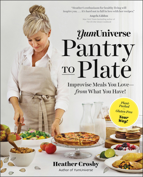 YumUniverse Pantry to Plate: Improvise Meals You Love - from What You Have! - Plant-Packed, Gluten-Free, Your Way!: Improvise Meals You Love—from What You Have!—Plant-Packed, Gluten-Free, Your Way! - FULL INSTANT DOWNLOAD | PDF DOCX EPUB