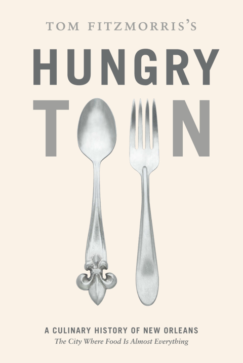 Tom Fitzmorris's Hungry Town: A Culinary History of New Orleans, the City Where Food Is Almost Everything - FULL INSTANT DOWNLOAD | PDF DOCX EPUB