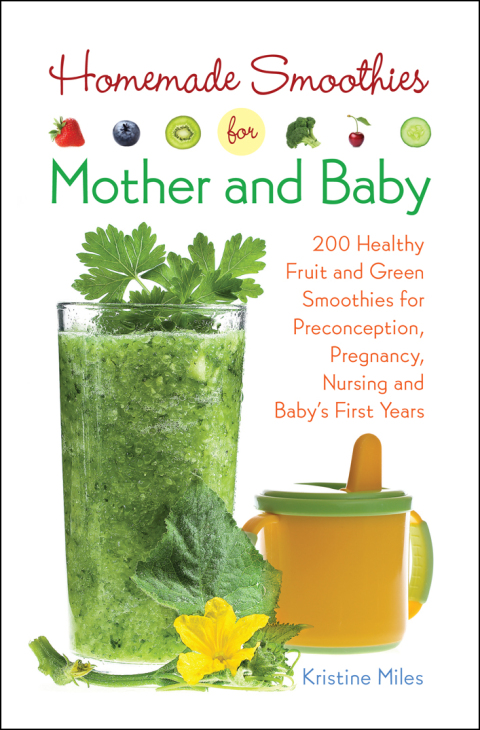 Homemade Smoothies for Mother and Baby: 300 Healthy Fruit and Green Smoothies for Preconception, Pregnancy, Nursing and Baby's First Years - FULL INSTANT DOWNLOAD | PDF DOCX EPUB