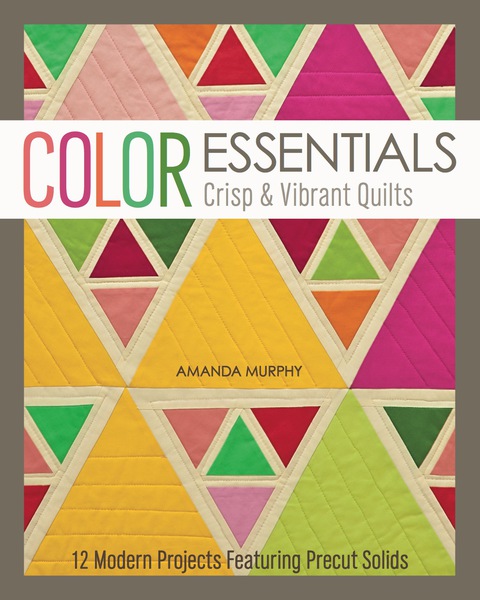 Color Essentials-Crisp & Vibrant Quilts: 12 Modern Projects Featuring Precut Solids - FULL INSTANT DOWNLOAD | PDF DOCX EPUB