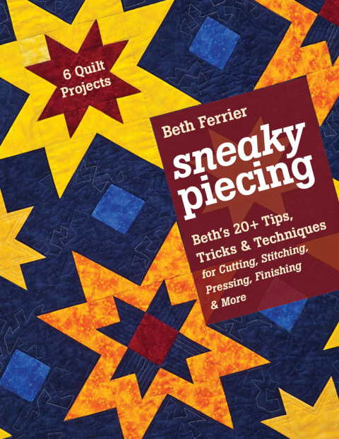 Sneaky Piecing: Beth’s 20+ Tips, Tricks & Techniques for Piecing, Stitching, Cutting, Finishing, Pressing & More - 6 Quilt Projects - FULL INSTANT DOWNLOAD | PDF DOCX EPUB