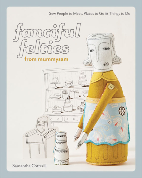 Fanciful Felties from MummySam: Sew People to Meet, Places to Go & Things to Do - FULL INSTANT DOWNLOAD | PDF DOCX EPUB