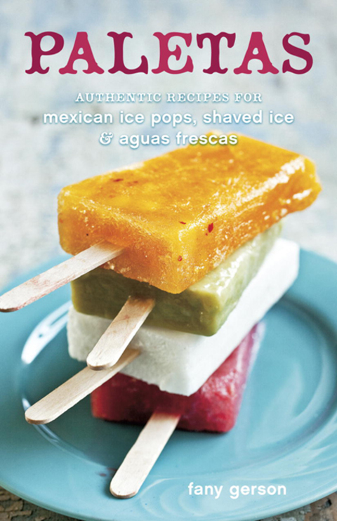 Paletas: Authentic Recipes for Mexican Ice Pops, Shaved Ice & Aguas Frescas [A Cookbook] - FULL INSTANT DOWNLOAD | PDF DOCX EPUB