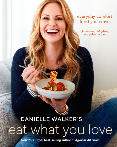 Danielle Walker's Eat What You Love: Everyday Comfort Food You Crave; Gluten-Free, Dairy-Free, and Paleo Recipes [A Cookbook] - FULL INSTANT DOWNLOAD | PDF DOCX EPUB