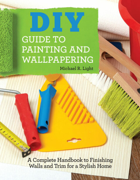 DIY Guide to Painting and Wallpapering: A Complete Handbook to Finishing Walls and Trim for a Stylish Home - FULL INSTANT DOWNLOAD | PDF DOCX EPUB