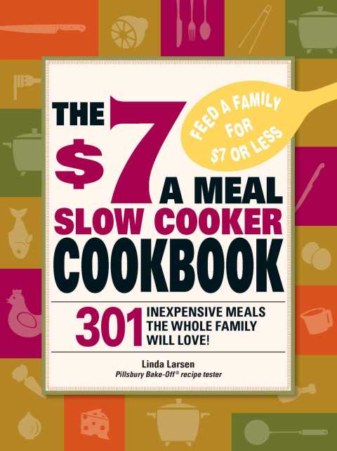The $7 a Meal Slow Cooker Cookbook: 301 Delicious, Nutritious Recipes the Whole Family Will Love! - FULL INSTANT DOWNLOAD | PDF DOCX EPUB