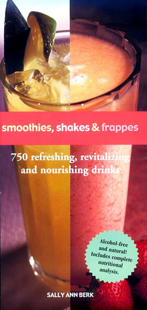 Smoothies, Shakes & Frappes: 750 Refreshing, Revitalizing, and Nourishing Drinks - FULL INSTANT DOWNLOAD | PDF DOCX EPUB