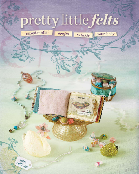 Pretty Little Felts: Mixed-Media Crafts To Tickle Your Fancy - FULL INSTANT DOWNLOAD | PDF DOCX EPUB