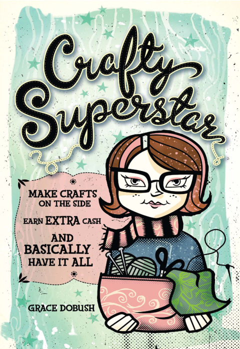 Crafty Superstar: Make Crafts on the Side, Earn Extra Cash, and Basically Have It All - FULL INSTANT DOWNLOAD | PDF DOCX EPUB