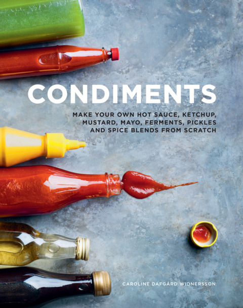 Condiments: Make your own hot sauce, ketchup, mustard, mayo, ferments, pickles and spice blends from scratch - FULL INSTANT DOWNLOAD | PDF DOCX EPUB