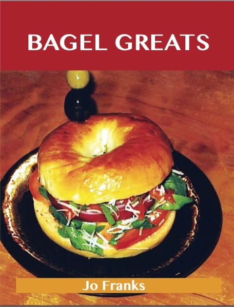 Bagel Greats: Delicious Bagel Recipes, The Top 40 Bagel Recipes - FULL INSTANT DOWNLOAD | PDF DOCX EPUB