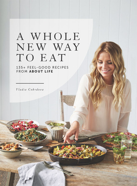 A Whole New Way to Eat: 135+ feel-good recipes from About Life - FULL INSTANT DOWNLOAD | PDF DOCX EPUB