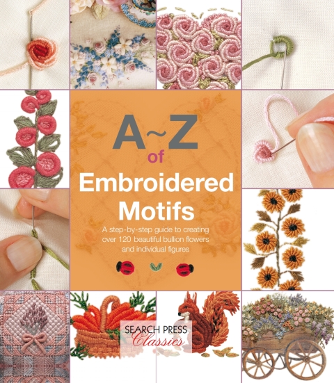 A–Z of Embroidered Motifs: A Step-by-Step Guide to Creating over 120 Beautiful Bullion Flowers and Individual fIgures - FULL INSTANT DOWNLOAD | PDF DOCX EPUB