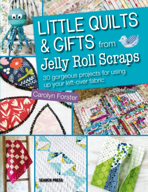 Little Quilts & Gifts from Jelly Roll Scraps: 30 Gorgeous Projects for Using Up Your Left-Over Fabric - FULL INSTANT DOWNLOAD | PDF DOCX EPUB