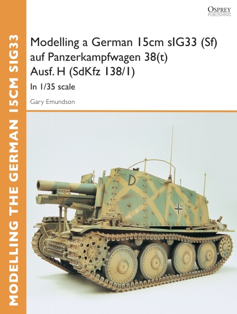 Modelling a German 15cm sIG33 (Sf) auf Panzerkampfwagen 38(t) Ausf.H (SdKfz I38/I): In 1/35 scale, 1st Edition - FULL INSTANT DOWNLOAD | PDF DOCX EPUB