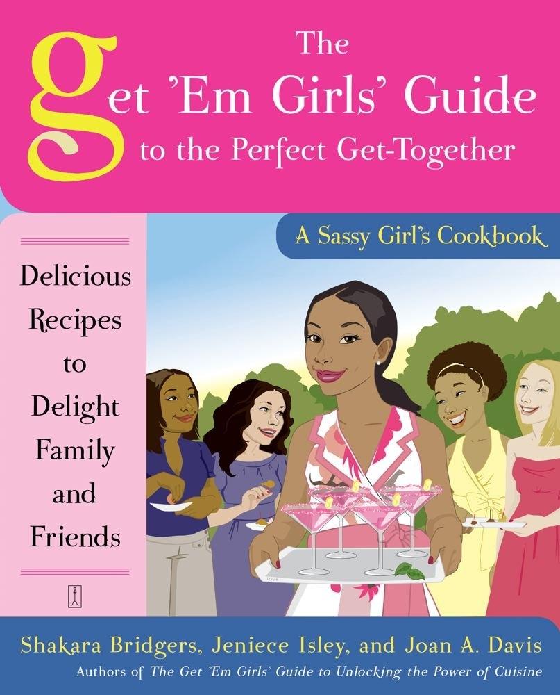 The Get 'Em Girls' Guide to the Perfect Get-Together: Delicious Recipes to Delight Family and Friends - FULL INSTANT DOWNLOAD | PDF DOCX EPUB