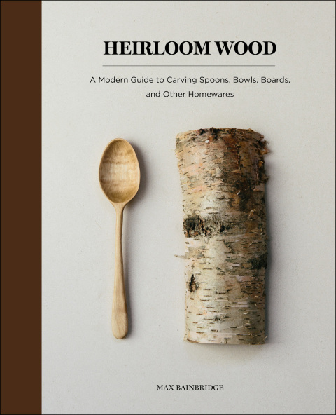 Heirloom Wood: A Modern Guide to Carving Spoons, Bowls, Boards, and Other Homewares - FULL INSTANT DOWNLOAD | PDF DOCX EPUB
