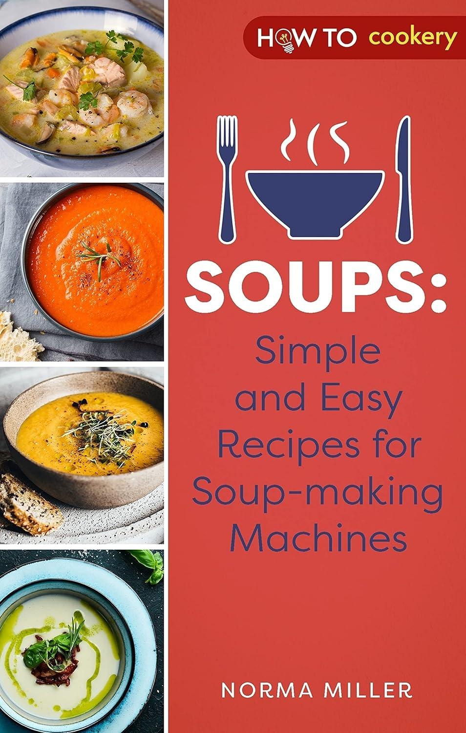 Soups: Simple and Easy Recipes for Soup-making Machines - FULL INSTANT DOWNLOAD | PDF DOCX EPUB
