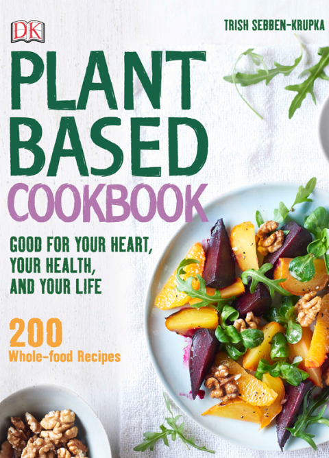 Plant-Based Cookbook: Good for Your Heart, Your Health, and Your Life; 200 Whole-food Recipes - FULL INSTANT DOWNLOAD | PDF DOCX EPUB