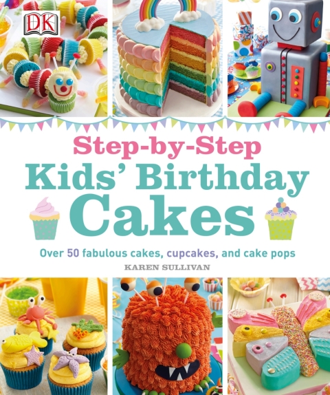 Step-by-Step Kids' Birthday Cakes: Over 50 Fabulous Cakes, Cupcakes, and Cake Pops - FULL INSTANT DOWNLOAD | PDF DOCX EPUB