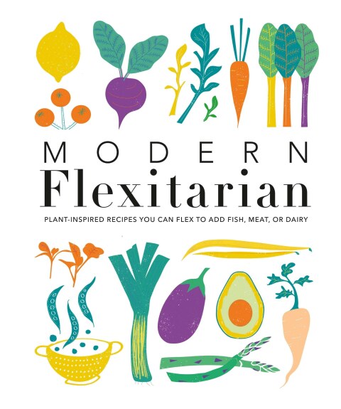Modern Flexitarian: Plant-inspired Recipes You Can Flex to Add Fish, Meat, or Dairy - FULL INSTANT DOWNLOAD | PDF DOCX EPUB