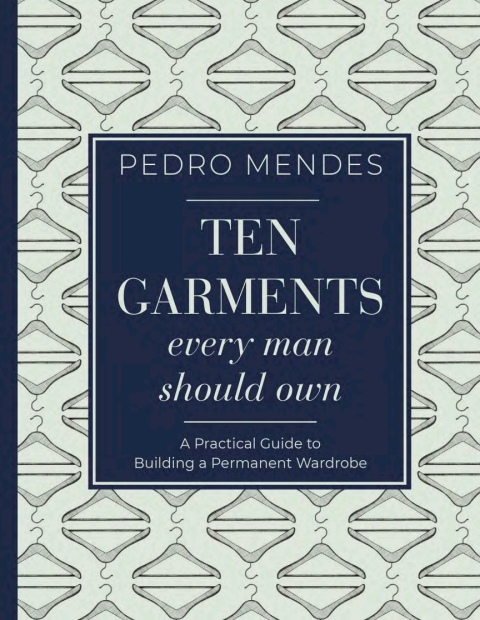 Ten Garments Every Man Should Own: A Practical Guide to Building a Permanent Wardrobe - FULL INSTANT DOWNLOAD | PDF DOCX EPUB