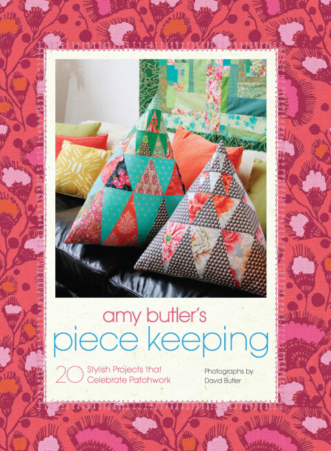 Amy Butler's Piece Keeping: 20 Stylish Projects that Celebrate Patchwork - FULL INSTANT DOWNLOAD | PDF DOCX EPUB