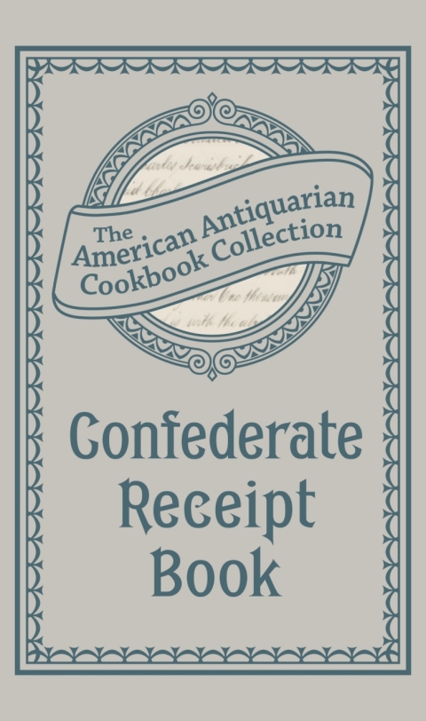 Confederate Receipt Book: A Compilation of Over One Hundred Receipts, Adapted to the Times - FULL INSTANT DOWNLOAD | PDF DOCX EPUB