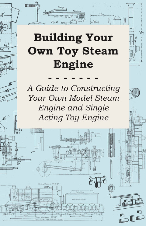 Building Your own Toy Steam Engine - A Guide to Constructing Your own Model Steam Engine and Single Acting Toy Engine - FULL INSTANT DOWNLOAD | PDF DOCX EPUB