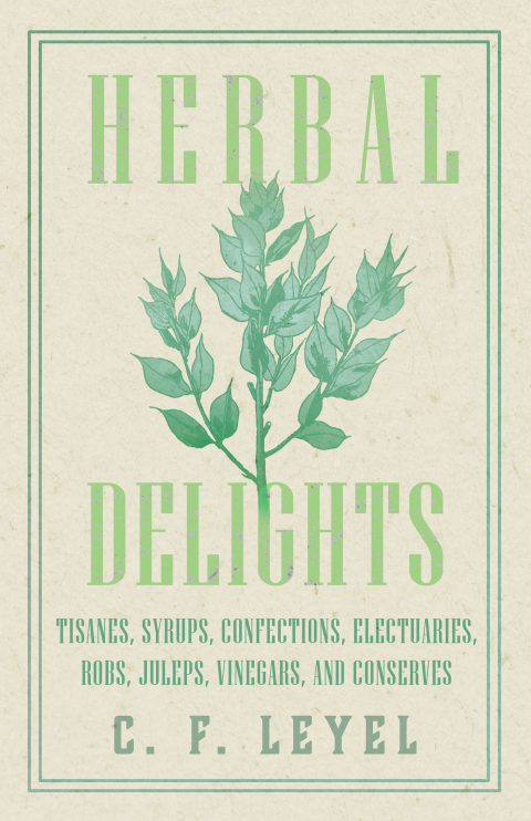 Herbal Delights - Tisanes, Syrups, Confections, Electuaries, Robs, Juleps, Vinegars, and Conserves - FULL INSTANT DOWNLOAD | PDF DOCX EPUB