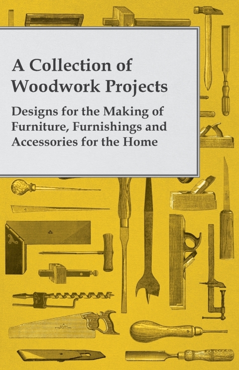A Collection of Woodwork Projects; Designs for the Making of Furniture, Furnishings and Accessories for the Home - FULL INSTANT DOWNLOAD | PDF DOCX EPUB