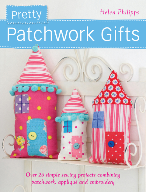 Pretty Patchwork Gifts: Over 25 simple sewing projects combining patchwork, appliqué and embroidery - FULL INSTANT DOWNLOAD | PDF DOCX EPUB