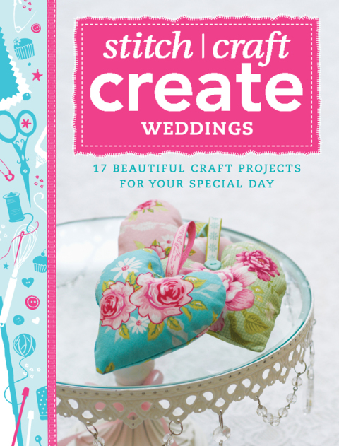Stitch, Craft, Create: Weddings: 17 beautiful craft projects for your special day - FULL INSTANT DOWNLOAD | PDF DOCX EPUB