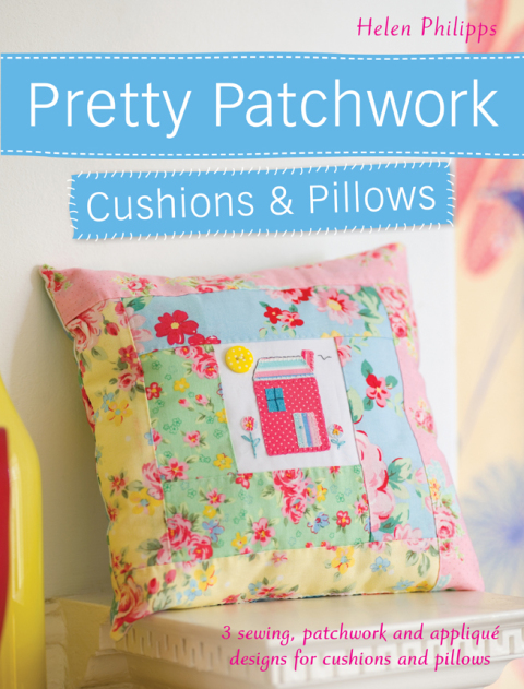 Pretty Patchwork Cushions & Pillows: 3 sewing, patchwork and applique designs for cushions and pillows - FULL INSTANT DOWNLOAD | PDF DOCX EPUB
