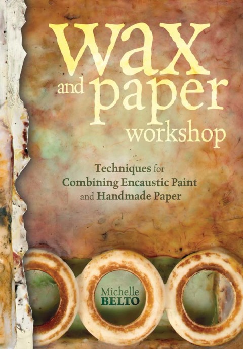 Wax and Paper Workshop: Techniques for Combining Encaustic Paint and Handmade Paper - FULL INSTANT DOWNLOAD | PDF DOCX EPUB