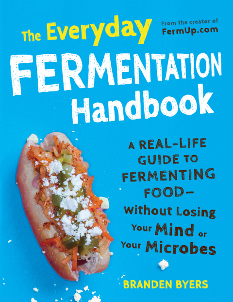 The Everyday Fermentation Handbook: A Real-Life Guide to Fermenting Food--Without Losing Your Mind or Your Microbes - FULL INSTANT DOWNLOAD | PDF DOCX EPUB