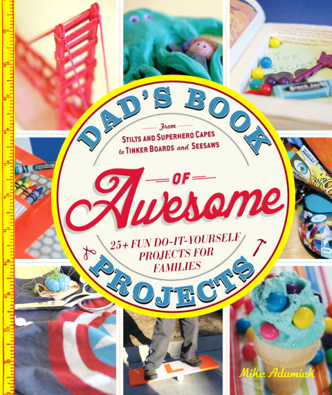 Dad's Book of Awesome Projects: From Stilts and Super-Hero Capes to Tinker Boxes and Seesaws, 25 Fun Do-It-Yourself Projects for Families - FULL INSTANT DOWNLOAD | PDF DOCX EPUB