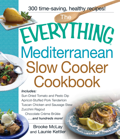 The Everything Mediterranean Slow Cooker Cookbook: Includes Sun-Dried Tomato and Pesto Dip, Apricot-Stuffed Pork Tenderloin, Tuscan Chicken and Sausage Stew, Zucchini Ragout, and Chocolate Creme Brulee - FULL INSTANT DOWNLOAD | PDF DOCX EPUB