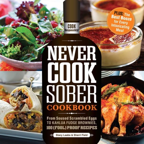 Never Cook Sober Cookbook: From Soused Scrambled Edggs to Kahlua Fudge Brownies, 100 (Fool)Proof Recipes - FULL INSTANT DOWNLOAD | PDF DOCX EPUB