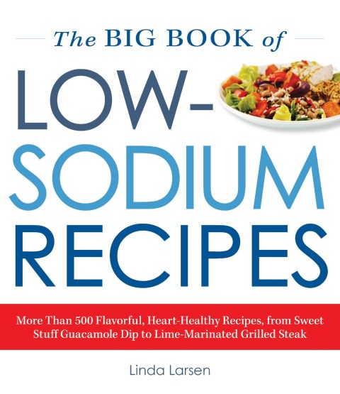 The Big Book Of Low-Sodium Recipes: More Than 500 Flavorful, Heart-Healthy Recipes, from Sweet Stuff Guacamole Dip to Lime-Marinated Grilled Steak - FULL INSTANT DOWNLOAD | PDF DOCX EPUB