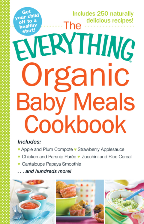 The Everything Organic Baby Meals Cookbook: Includes Apple and Plum Compote, Strawberry Applesauce, Chicken and Parsnip Puree, Zucchini and Rice Cereal, Cantaloupe Papaya Smoothie...and Hundreds More! - FULL INSTANT DOWNLOAD | PDF DOCX EPUB