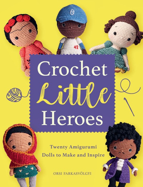 Crochet Little Heroes: 20 Amigurumi Dolls to Make and Inspire - FULL INSTANT DOWNLOAD | PDF DOCX EPUB