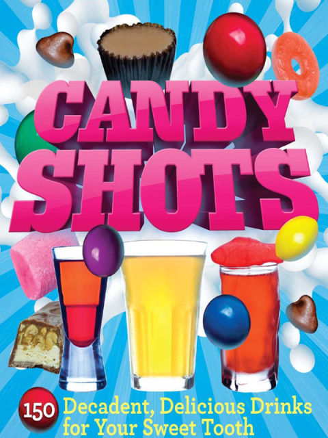 Candy Shots: 150 Decadent, Delicious Drinks for Your Sweet Tooth - FULL INSTANT DOWNLOAD | PDF DOCX EPUB
