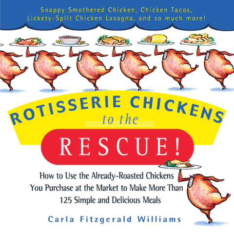 Rotisserie Chickens to the Rescue!: How to Use the Already-Roasted Chickens You Purchase at the Market to Make More Than 125 Simple and Delicious Meals - FULL INSTANT DOWNLOAD | PDF DOCX EPUB