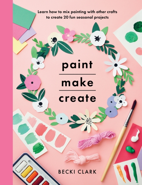 Paint, Make, Create: Learn How to Mix Painting with Other Crafts to Create 20 Fun Seasonal Projects - FULL INSTANT DOWNLOAD | PDF DOCX EPUB