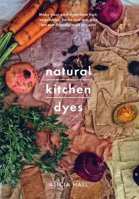 Natural Kitchen Dyes: Make Your Own Dyes from Fruit, Vegetables, Herbs and Tea, Plus 12 Eco-Friendly Craft Projects - FULL INSTANT DOWNLOAD | PDF DOCX EPUB