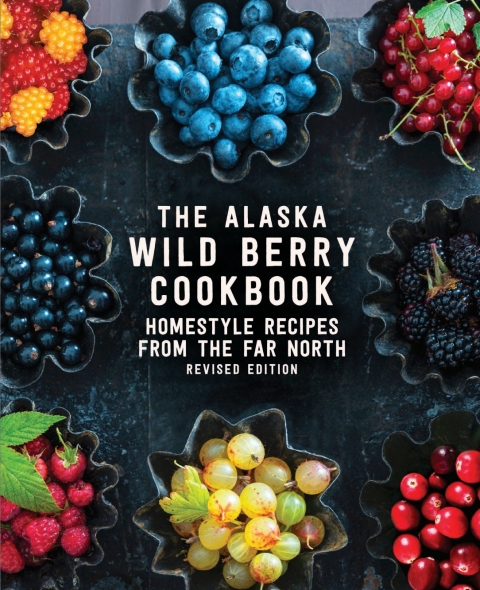 The Alaska Wild Berry Cookbook: Homestyle Recipes from the Far North, Revised Edition - FULL INSTANT DOWNLOAD | PDF DOCX EPUB