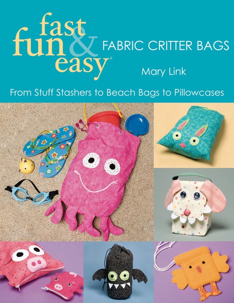 Fast, Fun & Easy Fabric Critter Bags: From Stuff Stashers to Beach Bags to Pillowcases - FULL INSTANT DOWNLOAD | PDF DOCX EPUB